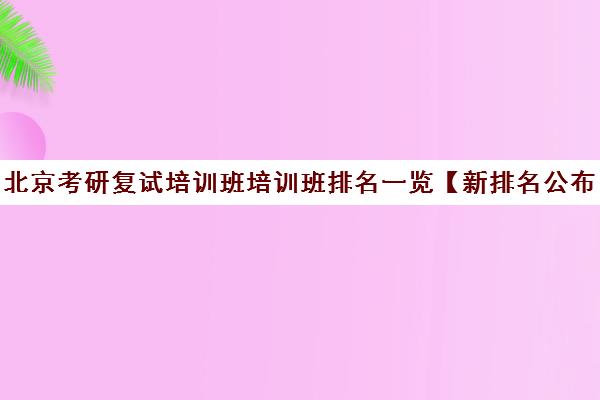 北京考研复试培训班培训班排名一览【新排名公布】