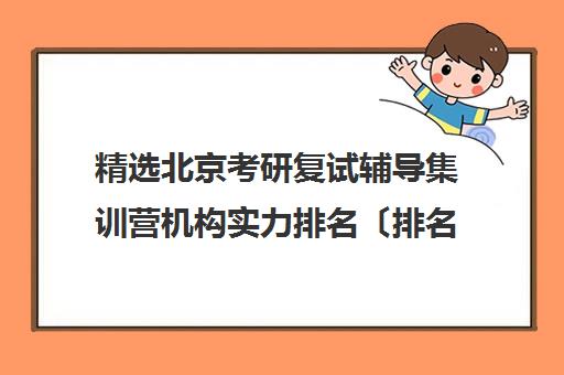 精选北京考研复试辅导集训营机构实力排名〔排名一览〕