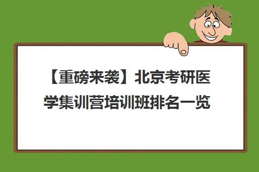 【重磅来袭】北京考研医学集训营培训班排名一览【新排名公布】