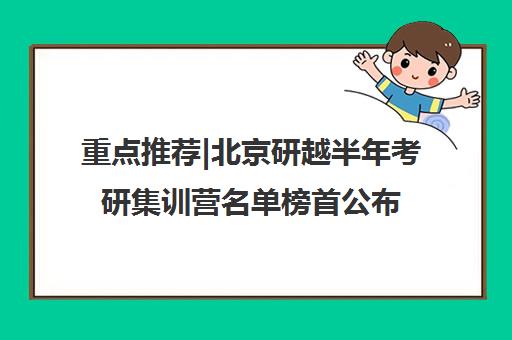 重点推荐|北京研越半年考研集训营名单榜首公布【十大精选机构】