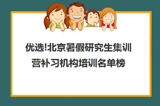 优选!北京暑假研究生集训营补习机构培训名单榜首一览【十大精选高三高考复读全日制机构】