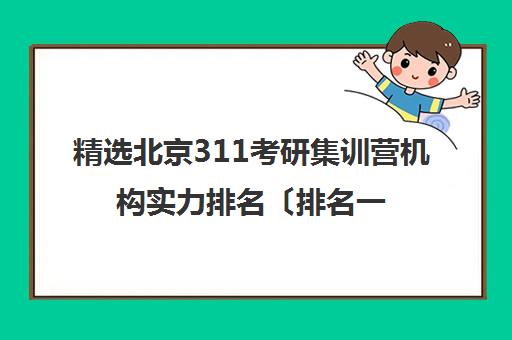 精选北京311考研集训营机构实力排名〔排名一览〕