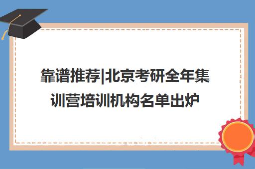 靠谱推荐|北京考研全年集训营培训机构名单出炉〔精选机构一览〕