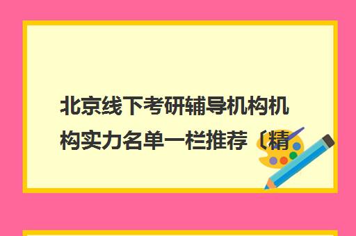 北京线下考研辅导机构机构实力名单一栏推荐〔精选机构一览〕