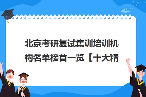 北京考研复试集训培训机构名单榜首一览【十大精选考研复试集训机构】