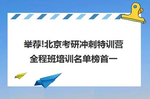 举荐!北京考研冲刺特训营全程班培训名单榜首一览【十大精选高三高考复读全日制机构】