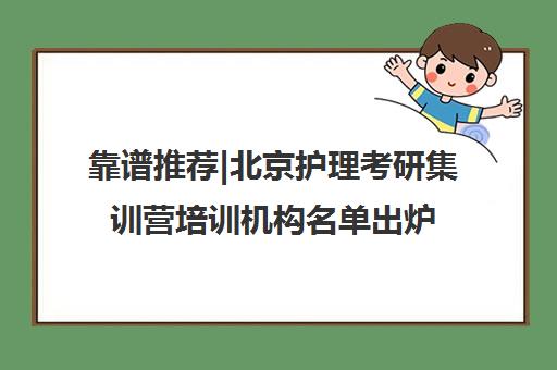 靠谱推荐|北京护理考研集训营培训机构名单出炉〔精选机构一览〕