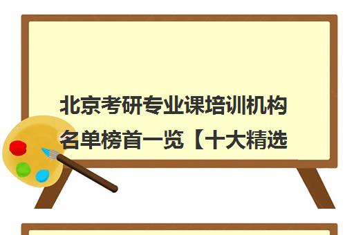 北京考研专业课培训机构名单榜首一览【十大精选考研专业课机构】