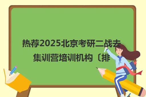 热荐2025北京考研二战去集训营培训机构〔排名一览〕