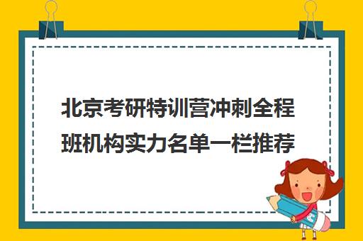 北京考研特训营冲刺全程班机构实力名单一栏推荐〔精选机构一览〕