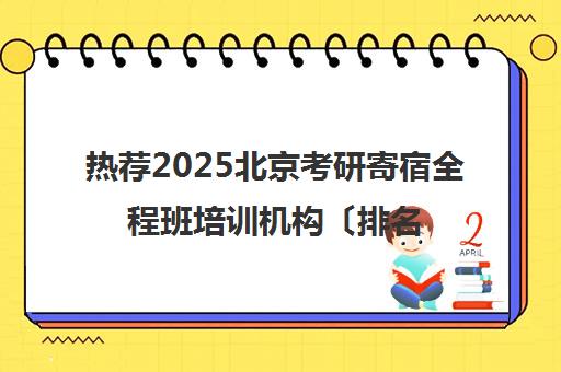 热荐2025北京考研寄宿全程班培训机构〔排名一览〕