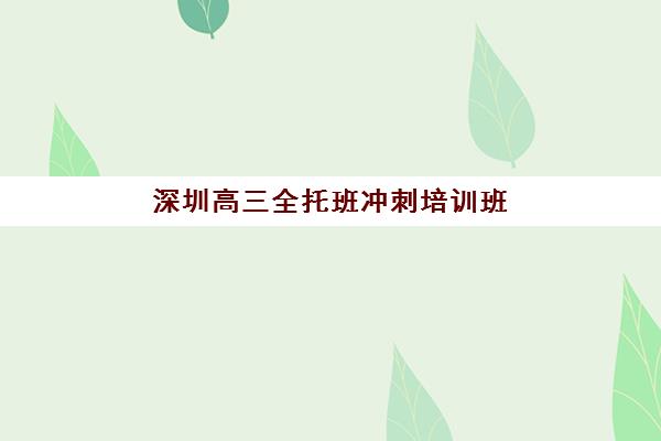 深圳高三全托班冲刺培训班集中训练营怎么样啊?2025年真实体验与择校指南 深圳高三全托班冲刺培训班集中训练营怎么样啊?2025年真实体验与择校指南