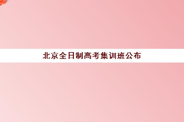 北京全日制高考集训班公布时间2025年如何查询？最新招生日程、报名步骤与择校全攻略