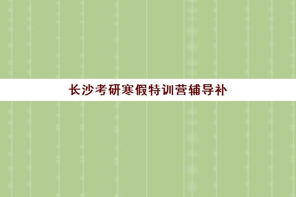 长沙考研寒假特训营辅导补习班封闭管理多少钱一个月？2025年最新收费标准、各机构特色对比与科学择校全指南