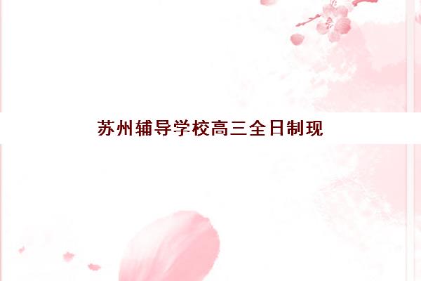 苏州辅导学校高三全日制现场确认时间2025如何安排？最新时间节点、确认流程与必备材料全攻略