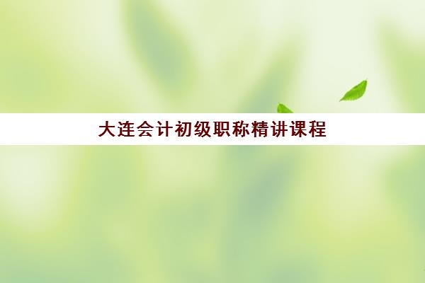 大连会计初级职称精讲课程培训班多少钱一个月？2025年最新收费标准、性价比分析与省钱全攻略