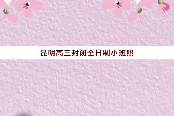 昆明高三封闭全日制小班照片要求是什么样的？2025年最新标准详解、拍照技巧与审核避坑全指南