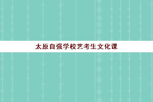 太原自强学校艺考生文化课辅导补习机构费用一般多少钱？2025年收费标准全面解析与高性价比选班策略指南