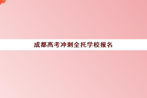 成都高考冲刺全托学校报名确认时间如何安排？2025年最新各校时间表与择校指南
