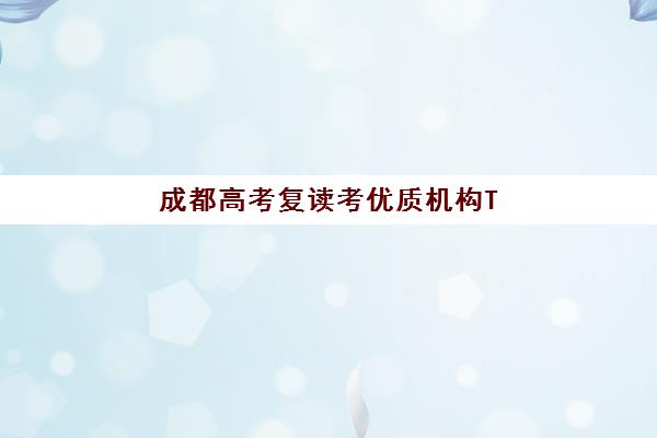 成都高考复读考优质机构TOP5推荐如何选择？2025年权威榜单、择校标准与报名全流程解析