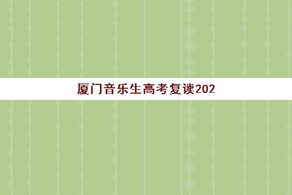 厦门音乐生高考复读2025年时间如何安排？艺考统考与复读报名全流程详解