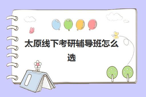 太原线下考研辅导班怎么选？2025头部机构实力排名与择校指南