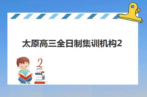 太原高三全日制集训机构2025年考点在哪查询？最新考点分布解析、顶尖机构排名与择校备考全指南
