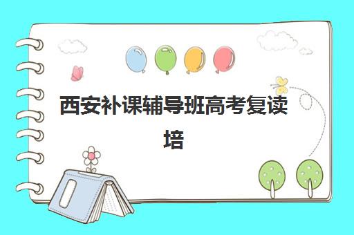 西安补课辅导班高考复读培训学校排名榜最新如何查询最权威？2025年最新排名解析、择校指南与成功案例全攻略