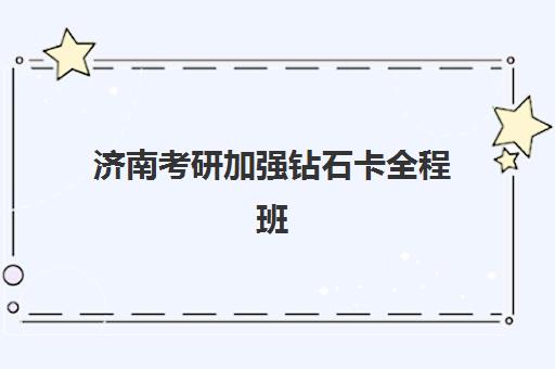 济南考研加强钻石卡全程班机构优质服务案例集如何查询？2025年最新成功案例解析、服务特色与择校全指南