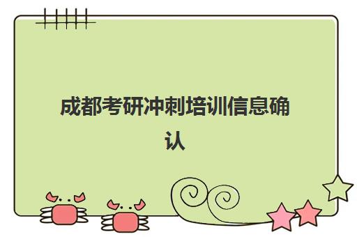 成都考研冲刺培训信息确认时间安排如何科学规划？2025年最新官方时间节点、确认流程详解与冲刺备考全指南