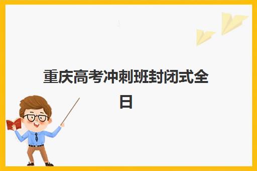 重庆高考冲刺班封闭式全日制预报名考点在哪查？2025年最新查询时间表、权威渠道与操作步骤全解析