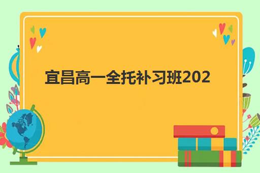 宜昌高一全托补习班2025年考点在哪？最新校区分布、教学环境全解析与择校指南