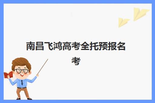 南昌飞鸿高考全托预报名考点查询时间如何安排？2025年最新时间表、查询步骤与报名全攻略