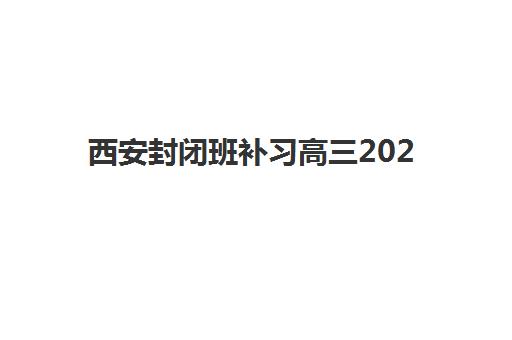西安封闭班补习高三2025年报名情况如何查询更准确？最新权威时间表、报名流程与成功案例全解析