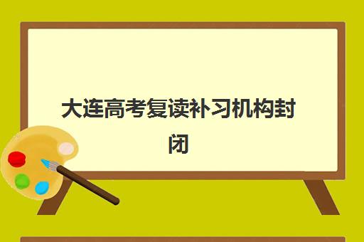 大连高考复读补习机构封闭式集训营地址电话如何查询？2025年最新校区分布、联系方式与报名指南全解析