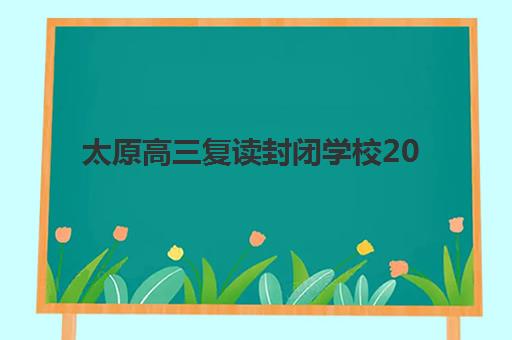 太原高三复读封闭学校2025报名时间表如何安排？最新权威时间节点、择校指南与报名流程全解析