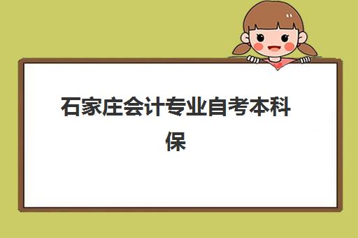石家庄会计专业自考本科保过课程培训班哪个好一点？2025年最新机构评测、选择标准与避坑全指南