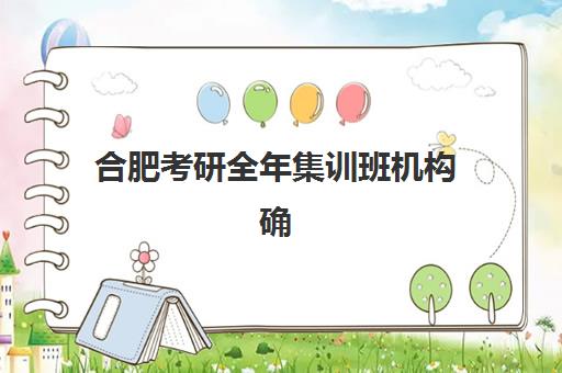 合肥考研全年集训班机构确认现场确认时间安排如何查询？2025年最新时间表解析与科学备考全指南