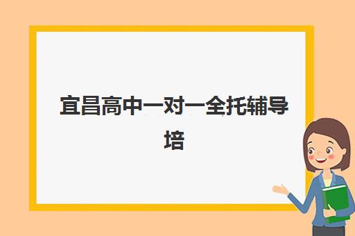 宜昌高中一对一全托辅导培训学校排名前十如何查询？2025年权威榜单、择校指南与备考全攻略