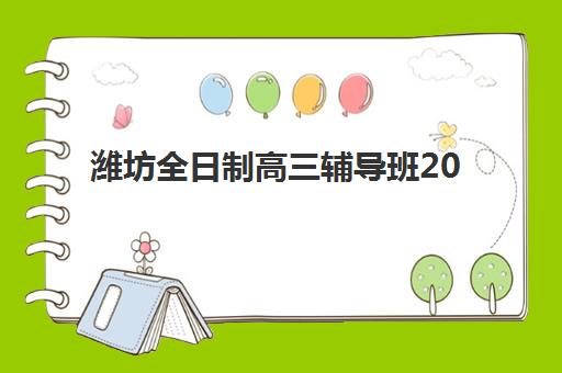潍坊全日制高三辅导班2025培训哪个好？十大机构实力排名、费用解析与择校全攻略