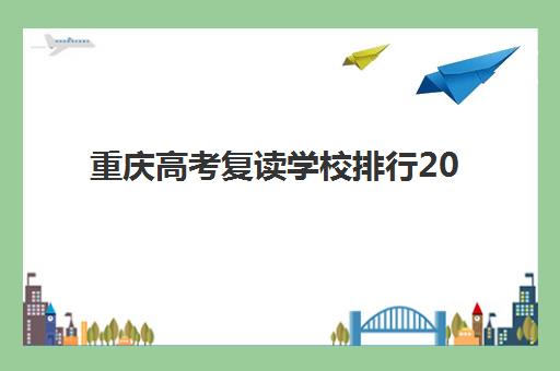 重庆高考复读学校排行2025年报名情况如何查询？附最新权威排名、报名时间节点与科学择校全攻略