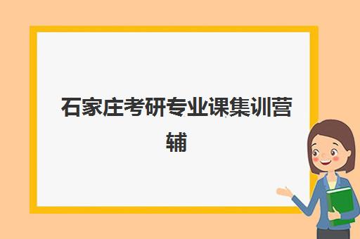石家庄考研专业课集训营辅导机构哪家强些？2025年权威排名、择校指南与避坑全攻略