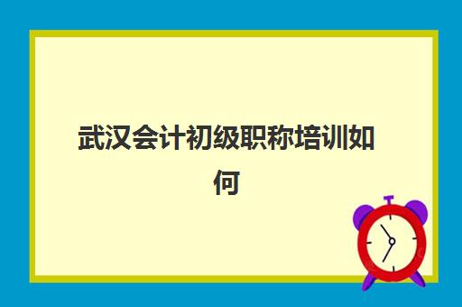 武汉会计初级职称培训如何选？2025年五大机构课程对比与择校指南