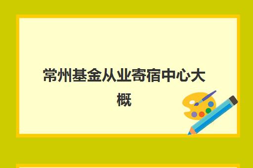 常州基金从业寄宿中心大概多少钱半年？2025年最新收费标准、报名流程与性价比评估全攻略