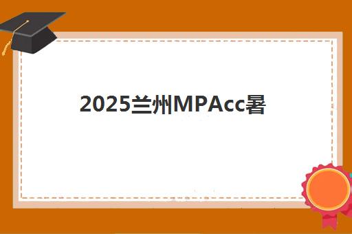 2025兰州MPAcc暑期集训营多少钱？最新费用解析与高性价比方案推荐