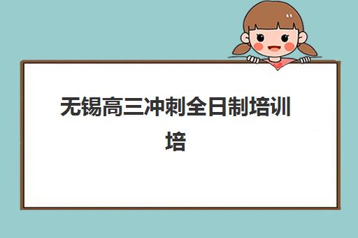 无锡高三冲刺全日制培训培训班多少钱一个月？2023年费用详细解析、省钱策略与科学择校全指南