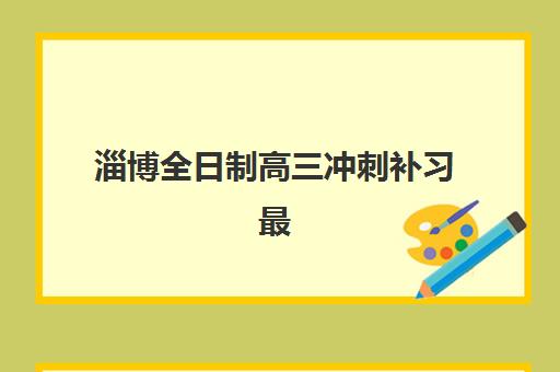 淄博全日制高三冲刺补习最容易的大学是哪个？2025年权威机构升学数据与择校指南全解析
