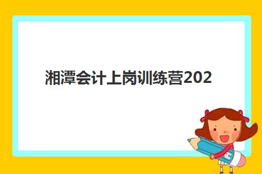 湘潭会计上岗训练营2025年成绩公布时间如何查询？最新官方日程、查分流程与考后全攻略