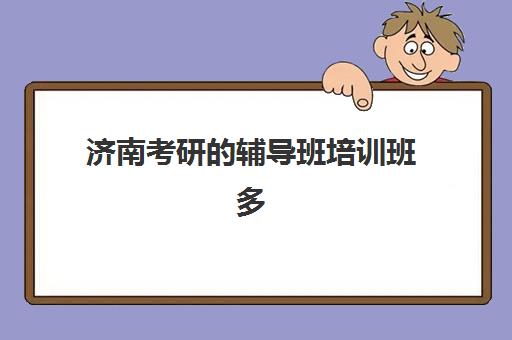 济南考研的辅导班培训班多少钱一个月?2025年最新费用解析、班型对比与择校省钱全攻略 济南考研的辅导班培训班多少钱一个月?2025年最新费用解析、班型对比与择校省钱全攻略