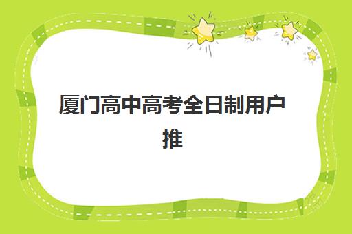 厦门高中高考全日制用户推荐度TOP3如何选择？2025年最新排名、择校指南与5步评估法